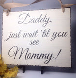 Rustic Wedding Sign - Country Wedding - Here Comes the Bride Sign - "Daddy, Just Wait Til You See Mommy"