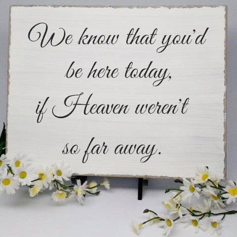 Wedding Sign - Memorial Wedding Sign - "We Know That You'd Be Here Today If Heaven Weren't So Far Away"